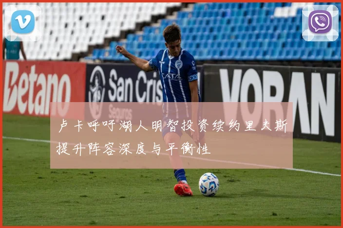 卢卡呼吁湖人明智投资续约里夫斯提升阵容深度与平衡性