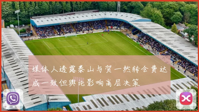 媒体人透露泰山与贺一然转会费达成一致但舆论影响高层决策